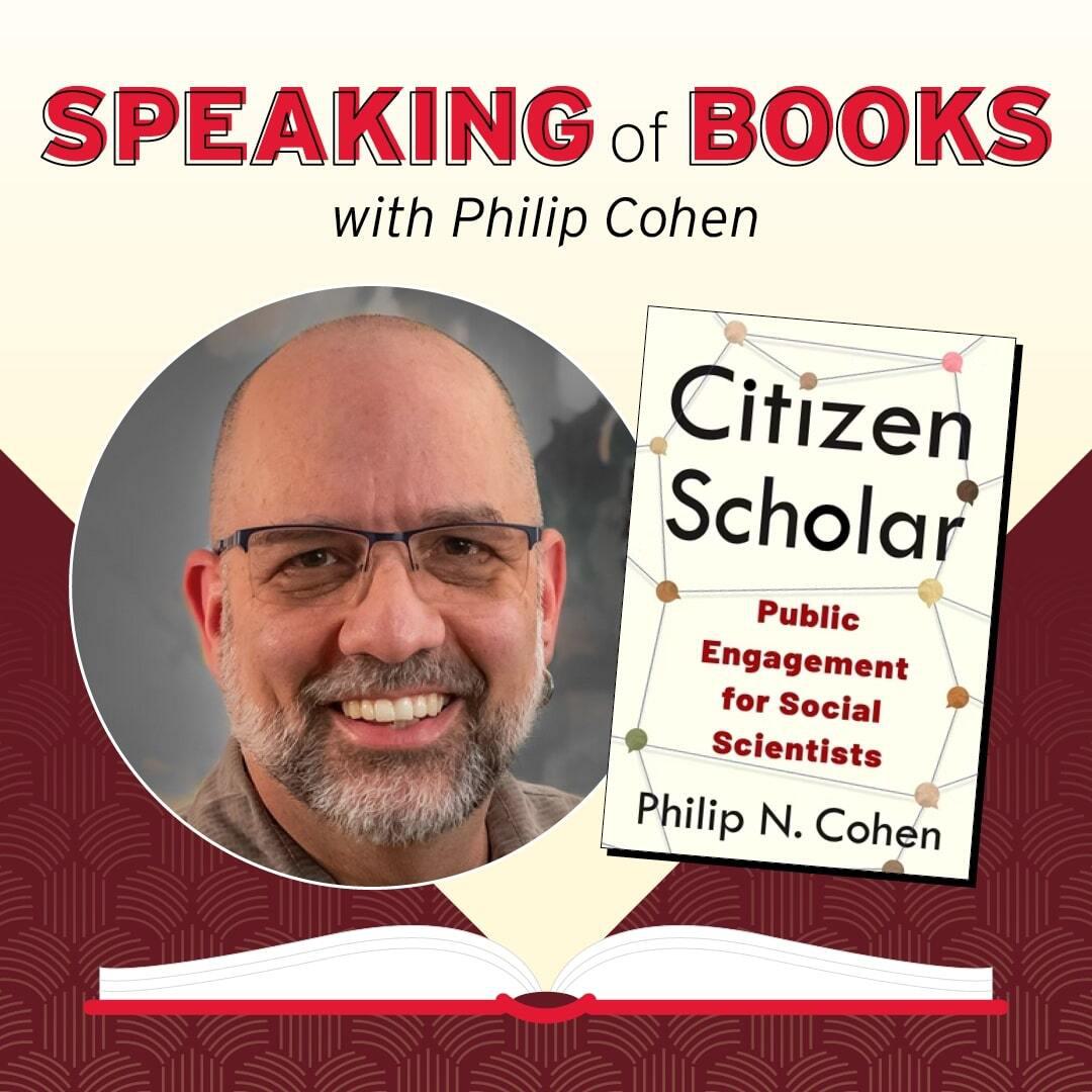 Speaking of Books with Philip Cohen: Citizen Scholar: Public Engagement for Social Scientists