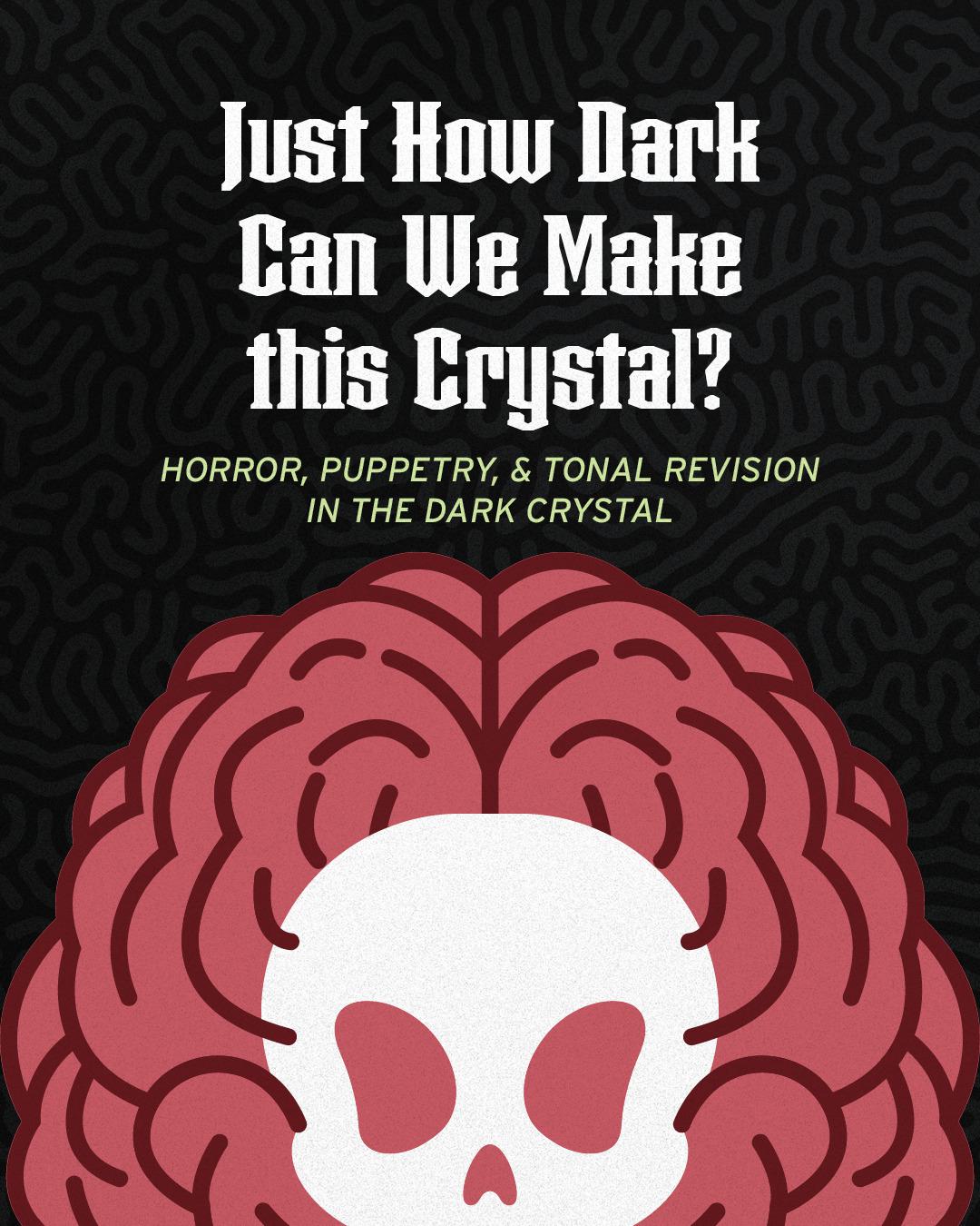 Just How Dark Can We Make this Crystal? Horror, Puppetry, and Tonal Revision in The Dark Crystal; image of skull and brain
