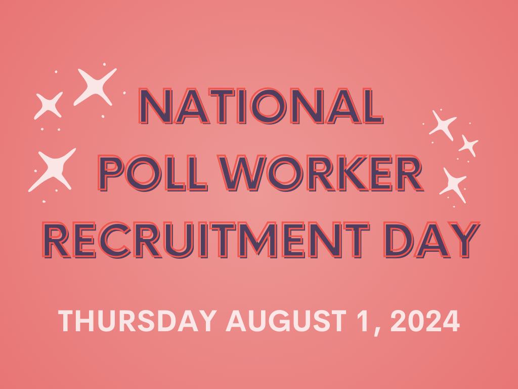 Text on image says: National Poll Worker Recruitment Day, Thursday August 1, 2024