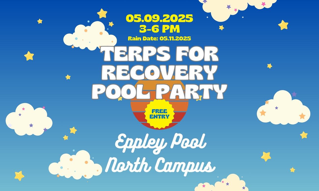 Blue background with clouds and colorful stars. Reads 05.09.2025 3-6pm Rain Date: 05.11.2025 Terps for Recovery Pool Party Free Entry Eppley Pool North Campus
