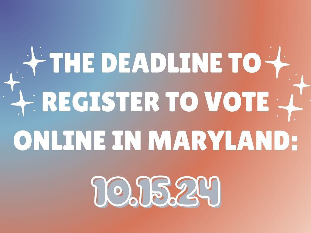 The Deadline to Register to Vote Online in Maryland: 10.15.24