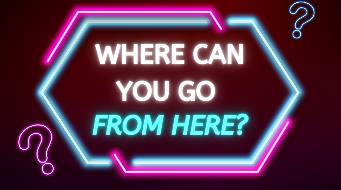neon sign with the words "where do you go from here?"