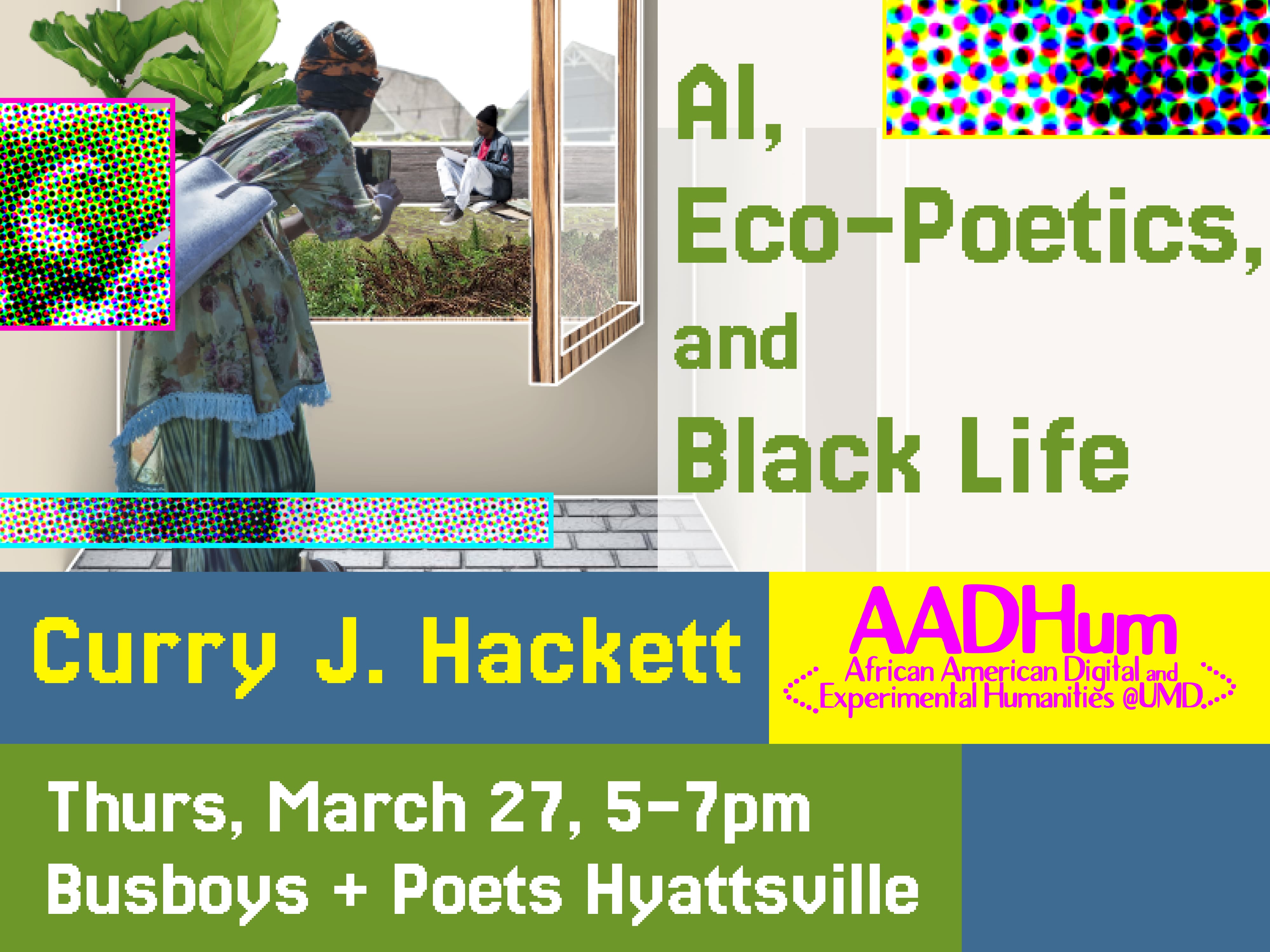 Join AADHum at Busboys Hyattsville on Thurs, 3/27 at 5pm for talk with Curry Hackett on AI, eco-poetics, and Black life!